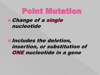  Change of a single
 nucleotide

 Includesthe deletion,
 insertion, or substitution of
 ONE nucleotide in a gene
 