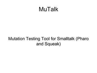 MuTalk



Mutation Testing Tool for Smalltalk (Pharo
              and Squeak)
 