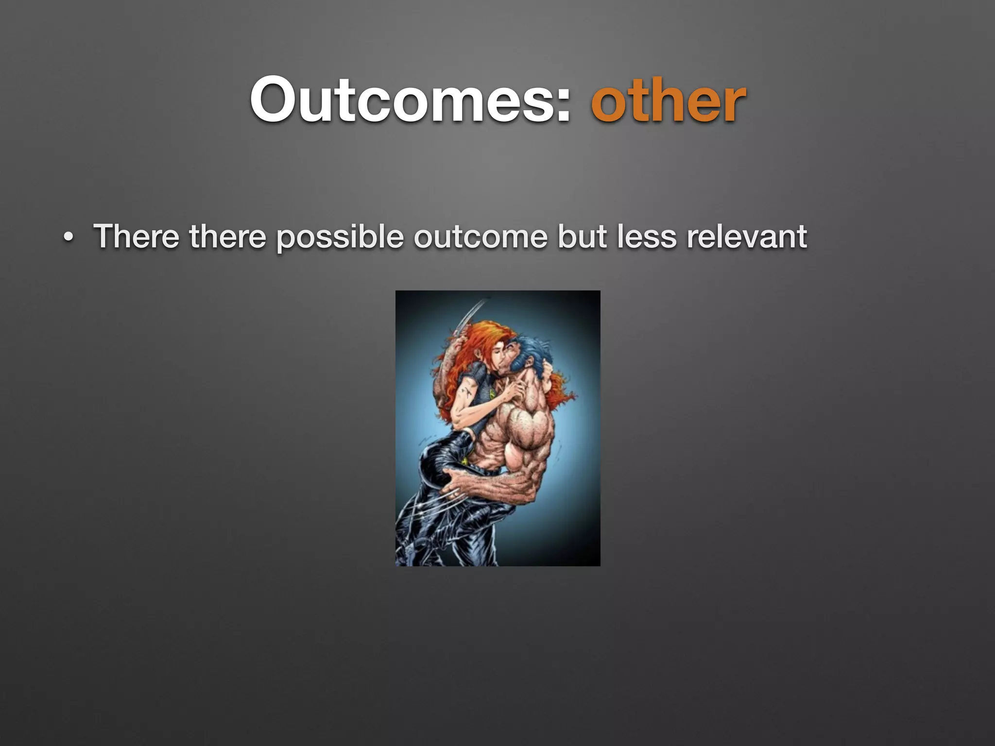 Outcomes: other
• There there possible outcome but less relevant
 