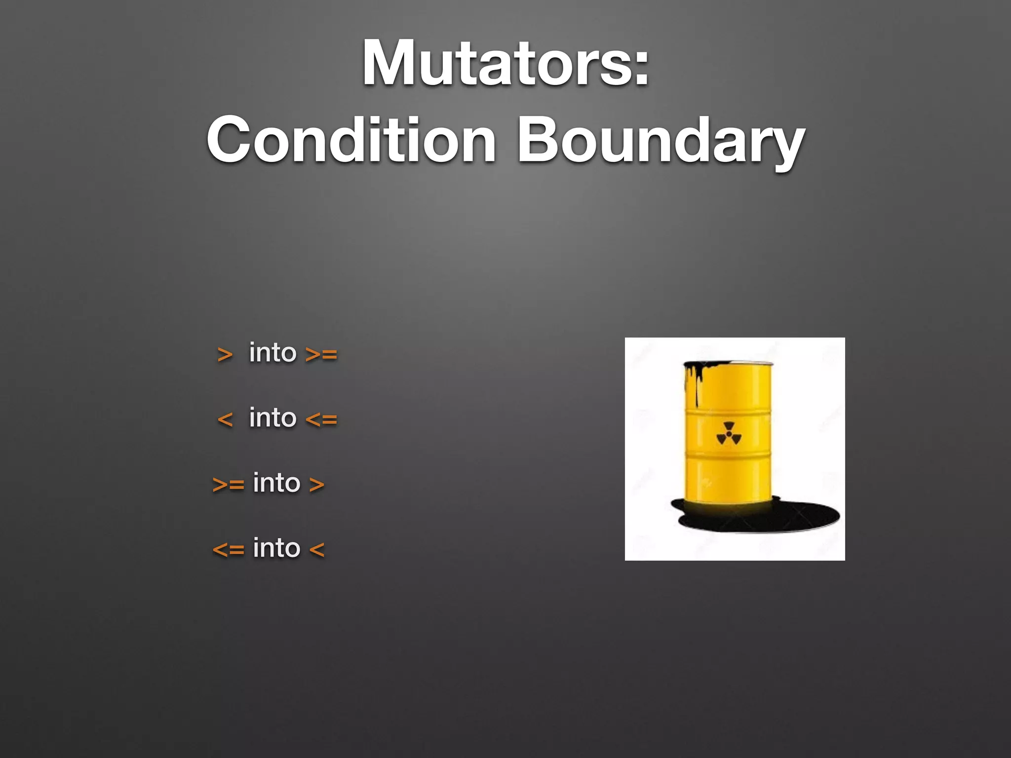 Mutators:  
Condition Boundary
> into >=
< into <=
>= into >
<= into <
 