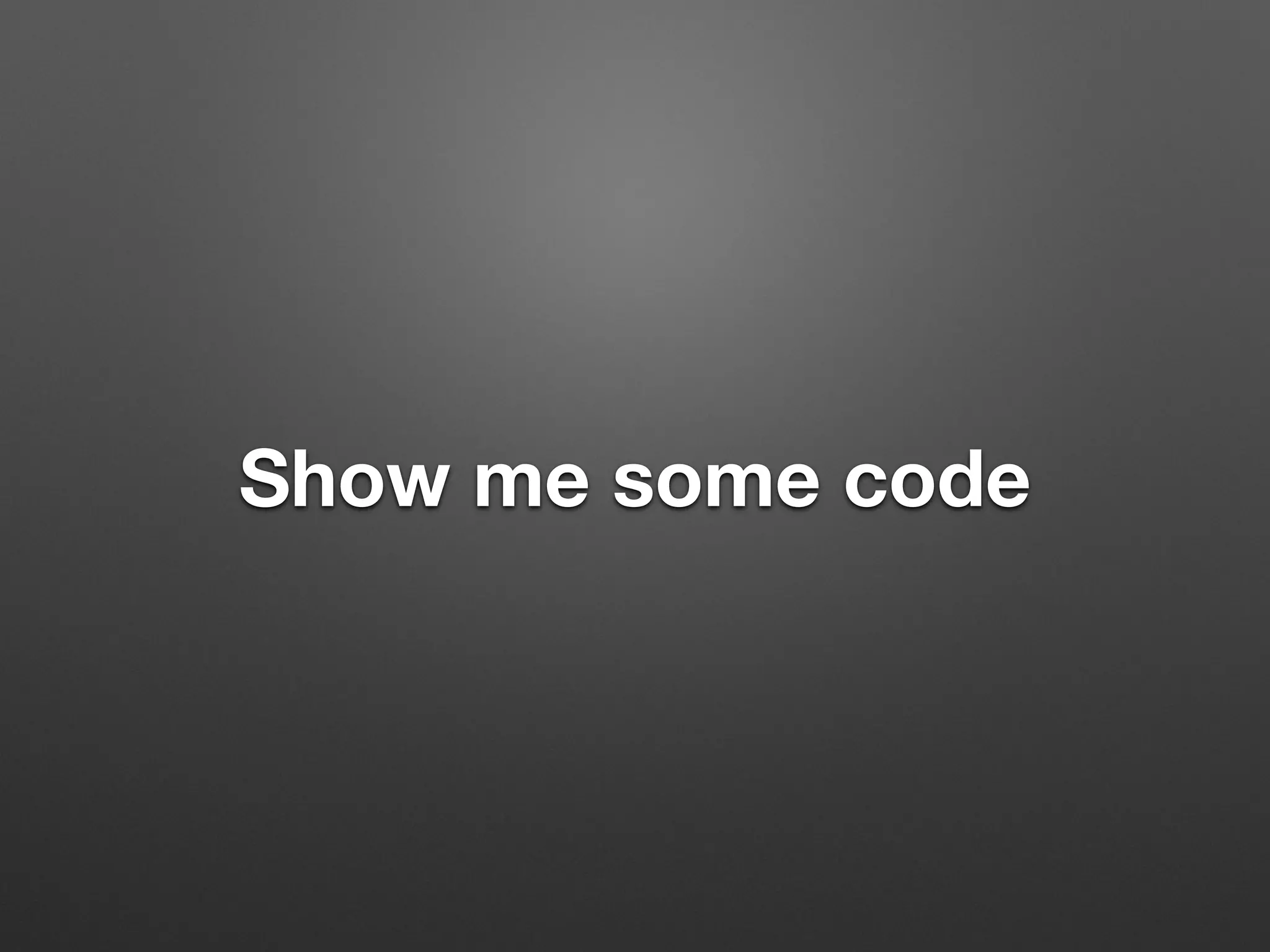 Show me some code
 