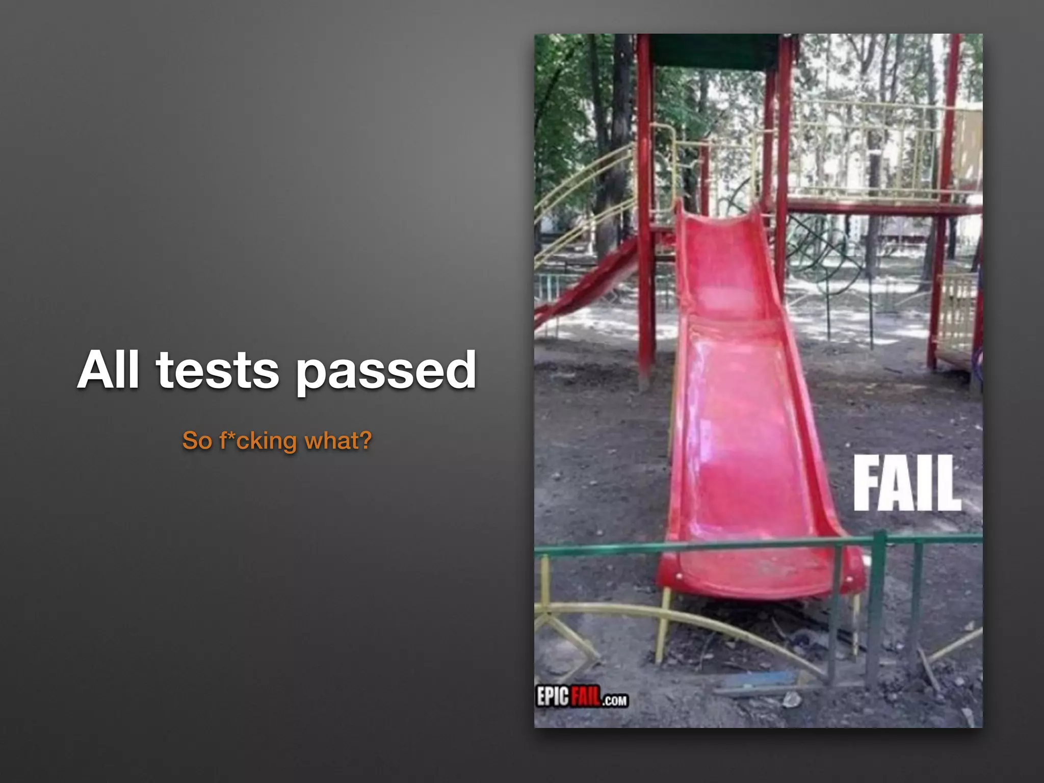 All tests passed
So f*cking what?
 