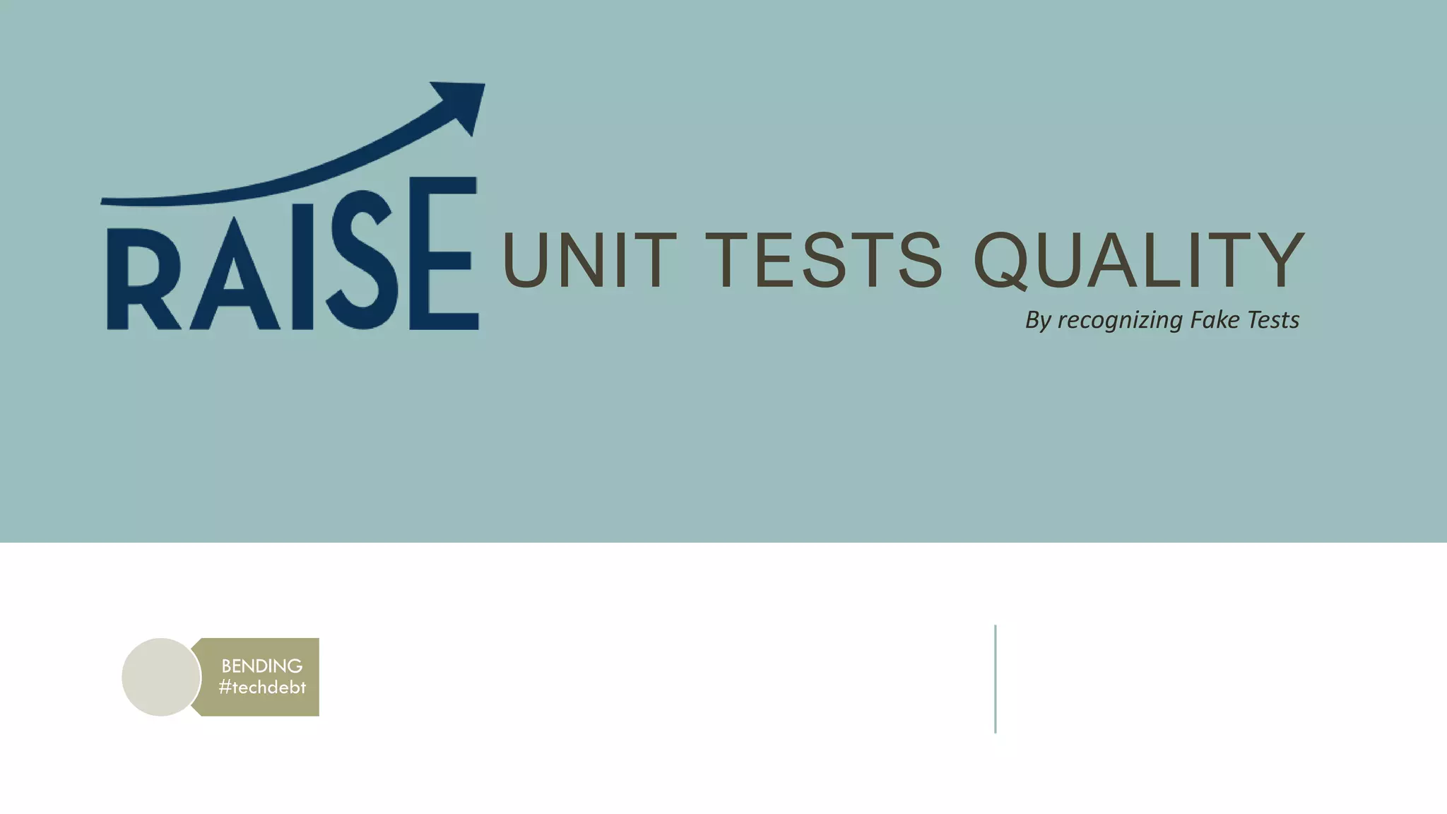 UNIT TESTS QUALITY
BENDING
#techdebt
By recognizing Fake Tests
 