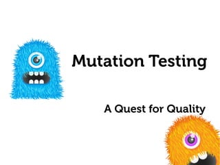Mutation Testing
A Quest for Quality
 