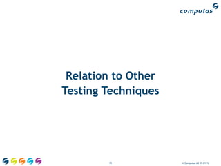 Relation to Other
Testing Techniques




        19           © Computas AS 27.01.12
 