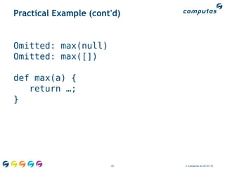 Practical Example (cont'd)


Omitted: max(null)
Omitted: max([])

def max(a) {
   return …;
}




                       25    © Computas AS 27.01.12
 