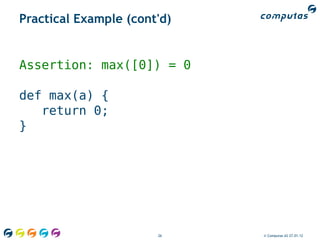 Practical Example (cont'd)


Assertion: max([0]) = 0

def max(a) {
   return 0;
}




                       26    © Computas AS 27.01.12
 