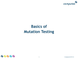 Basics of
Mutation Testing




       3           © Computas AS 27.01.12
 