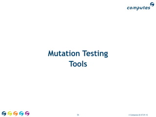 Mutation Testing
     Tools




       55          © Computas AS 27.01.12
 