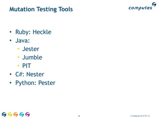 Mutation Testing Tools


• Ruby: Heckle
• Java:
   • Jester
   • Jumble
   • PIT
• C#: Nester
• Python: Pester




       ...