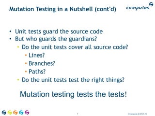 Mutation Testing in a Nutshell (cont'd)


• Unit tests guard the source code
• But who guards the guardians?
   • Do the u...