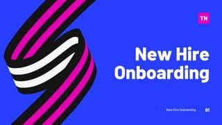 New Hire
Onboarding
TN
New Hire Onboarding 01
 