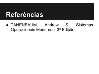 Referências
● TANENBAUM,      Andrew     S.     Sistemas
  Operacionais Modernos. 3ª Edição.
 