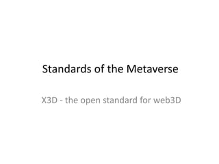 Standards of the Metaverse
X3D - the open standard for web3D
 