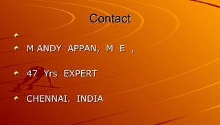 Contact

M ANDY APPAN, M E ,

47 Yrs EXPERT

CHENNAI. INDIA
 