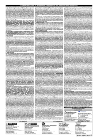 IN THE NATURE OF FORM 2A - MEMORANDUM CONTAINING SALIENT FEATURES OF THE PROSPECTUS
Provident Funds, Pension Funds, Superannuation Funds and Gratuity Fund, which are authorised to                  Depository Participant’s (DP) name, Depository Participants identification number and beneficiary account              related problems such as non-receipt of Allotment Advice / credit of NCDs in depository’s beneficiary
invest in the NCDs; • Venture Capital funds registered with SEBI; • Insurance Companies registered with          number provided by them in the Application Form, the Registrar to the Issue will obtain from the applicant’s           account / refund orders, etc., applicants may contact the Compliance Officer of our Company/Lead Manager/
the IRDA; • National Investment Fund; and • Mutual Funds. Category II • Companies; bodies corporate              DP account, the applicant’s bank account details. The investors are advised to ensure that bank account                Co-Lead Manager or Registrar to the Issue.
and societies registered under the applicable laws in India and authorised to invest in the NCDs; • Public/      details are updated in their respective DP Accounts as these bank account details would be used for                    46. Rejection of Application : The Board of Directors and/or any committee of our Company
private charitable/religious trusts which are authorised to invest in the NCDs; • Scientific and/or industrial   making payment of Interest on Application Money, Interest on Refund, interest on NCDs at the respective                reserves its full, unqualified and absolute right to accept or reject any application in whole or in part and
research organisations, which are authorised to invest in the NCDs; • Partnership firms in the name of the       Coupon Rates, principal amount on redemption and shall also be printed on the refund order(s), if any.                 in either case without assigning any reason thereof. Application may be rejected on one or more technical
partners; • Limited Liability Partnerships formed and registered under the provisions of the Limited             Please note that failure to do so could result in delays in credit of refunds interest or principal to applicants      grounds, including but not restricted to: • Applications not duly signed by the sole/joint applicants (in the
Liability Partnership Act, 2008 (No. 6 of 2009); and • Resident Indian individuals and Hindu Undivided           at the applicant’s sole risk and neither the Lead Managers,the Co-Lead Managers, our Company, the                      same sequence as they appear in the records of the depository); • Amount paid doesn’t tally with the
Families through the Karta applying for NCDs aggregating to a value exceeding ` 500,000, across all              Refund Banker, nor the Registrar to the Issue shall have any responsibility and undertake any liability for            amount payable for the NCDs applied for; • Age of First applicant not given; • Application by persons not
series of NCDs, (Option I and/or Option II and/or Option III and/or Option IV). Category III Resident            the same.                                                                                                              competent to contract under the Indian Contract Act, 1872 including minors (without the name of guardian)
Indian individuals and Hindu Undivided Families through the Karta applying for NCDs aggregating to a             D. Applications under Power of Attorney by limited companies, corporate bodies,                                        and insane persons; • PAN not mentioned in the Application Form; • GIR number furnished instead of
value not more than ` 500,000 across all series of NCDs, (Option I and/or Option II and/or Option III and/       registered societies etc. : In case of Applications made pursuant to a power of attorney by limited                    PAN; • Applications for amounts greater than the maximum permissible amounts prescribed by applicable
or Option IV). Participation of any of the aforementioned categories of persons or entities is subject to the    companies, corporate bodies, registered societies etc, a certified copy of the power of attorney or the                regulations; • Applications by persons/entities who have been debarred from accessing the capital markets
applicable statutory and/or regulatory requirements in connection with the subscription to Indian securities     relevant resolution or authority, as the case may be, along with a certified copy of the Memorandum of                 by SEBI; • Applications by any persons outside India; • Any application for an amount below the minimum
by such categories of persons or entities.                                                                       Association and Articles of Association and/or bye laws must be lodged along with the Application Form,                application size; • Application for number of NCDs, which are not in multiples of one; • Category not ticked;
Applicants are advised to ensure that applications made by them do not exceed the                                failing this, our Company reserves the right to accept or reject any Application in whole or in part, in either        • Application under power of attorney by limited companies, corporate, trust etc., where relevant documents
investment limits or maximum number of NCDs that can be held by them under                                       case, without assigning any reason therefor.                                                                           are not submitted; • Application Form does not have applicant’s depository account details; • Applications
applicable statutory and or regulatory provisions. Applicants are advised to ensure                              E. Permanent Account Number : The applicant or in the case of applications made in joint names,                        accompanied by Stockinvest/money order/postal order; • Signature of sole and/ or joint applicant(s)
that they have obtained the necessary statutory and/or regulatory permissions/                                   each of the applicant, should mention his or her Permanent Account Number (PAN) allotted under the                     missing; • Application Forms not delivered by the applicant within the time prescribed as per the Application
consents/approvals in connection with applying for, subscribing to, or seeking                                   IT Act. In accordancewith Circular No. MRD/DOP/Cir-05/2007 dated April 27, 2007 issued by SEBI, the                    Form and the Prospectus and as per the instructions in the Prospectus and the Application Form; or • In
allotment of NCDs pursuant to the Issue. The Lead Managers, the Co-Lead Managers, and their                      PAN would be the sole identification number for the participants transacting in the securities market,                 case the subscription amount is paid in cash. • In case no corresponding record is available with the
respective associates and affiliates are permitted to subscribe in the Issue. The information below is given     irrespective of the amount of transaction. Any Application Form, without the PAN is liable to be rejected,             Depositories that matches three parameters namely, names of the applicant, the Depository Participant’s
for the benefit of the investors. Our Company,the Lead Managers, and the Co-Lead Managers are not                irrespective of the amount of transaction. It is to be specifically noted that the applicants should not submit
                                                                                                                 the GIR number instead of the PAN as the Application is liable to be rejected on this ground.                          Identity and the beneficiary’s account number. • Application Form accompanied with more than one
liable for any amendment or modification or changes in applicable laws or regulations, which may occur                                                                                                                                  cheque. • Institutional Investor Applications not procured by the Lead Managers, the Co-Lead Managersor
after the date of the Prospectus. Investors are advised to ensure that the aggregate number of NCDs              F. Terms of Payment : The entire issue price for the NCDs is payable on application only. In case
                                                                                                                 of allotment of lesser number of NCDs than the number applied, our Company shall refund the excess                     their respective affiliates. For further instructions regarding application for the NCDs, investors are requested
applied for does not exceed the investment limits or maximum number of NCDs that can be held by them                                                                                                                                    to read the Application Form
under applicable law.                                                                                            amount paid on application to the applicant.
                                                                                                                 G. Payment Instructions for Applicants : • In pursuance of Debt Regulations, we shall open                             47. Allotment Advice / Refund Orders : The unutilised portion of the application money will be
Applications by Mutual Funds, Scheduled Banks, Co-operative Banks and Regional                                                                                                                                                          refunded to the applicant by an A/c Payee cheque/demand draft. In case the at par facility is not available,
Rural Banks, Insurance Companies and Trusts: For details please refer to the Prospectus.                         Escrow Account with the Escrow Collection Banks(s) for the collection of the application amount payable
                                                                                                                 upon submission of the Application Form. • Payment may be made by way of cheque/bank draft drawn                       our Company reserves the right to adopt any other suitable mode of payment. The Company shall credit
iii. Applications cannot be made by: (a) Minors without a guardian name; (b) Foreign nationals;                                                                                                                                         the allotted NCDs to the respective beneficiary accounts/despatch the Letter(s) of Allotment or Letter(s)
(c) Persons resident outside India; (d) Foreign Institutional Investors; (e) Non Resident Indians; and (f)       on any bank, including a co-operative bank which is situated at and is member or sub-member of the
                                                                                                                 Bankers’ clearing-house located at the place where the Application Form is submitted, i.e. at designated               of Regret/Refund Orders by Registered Post/Speed Post at the applicant’s sole risk, within 30 days from
Overseas Corporate Bodies                                                                                                                                                                                                               the date of closure of the Issue. We may enter into an arrangement with one or more banks in one or more
38. Escrow Mechanism : We shall open Escrow Accounts with one or more Escrow Collection                          collection centres. Outstation cheques /bank drafts drawn on banks not participating in the clearing process
Bank(s) in whose favour the applicants shall make out the cheque or demand draft in respect of their             will not be accepted and applications accompanied by such cheques or bank drafts are liable to be                      cities for refund to the account of the applicants through Direct Credit/RTGS/NEFT. Further, (a) Allotment
application. Cheques or demand drafts for the application amount received from applicants would be               rejected. Payment though stockinvest would also not be allowed as the same has been discontinued by                    of NCDs offered to the public shall be made within a time period of 30 days from the date of closure of
deposited in the respective Escrow Account. Upon creation of security as disclosed in the Prospectus, the        the RBI vide notification No. DBOD.NO.FSC.BC. 42/24.47.001/2003-04 dated November 5, 2003. Cash/                       the Issue; (b) Credit to de-mat account will be given within 2 working days from the Deemed Date of
Escrow Collection Bank(s) shall transfer the monies from the Escrow Accounts to a separate bank account          Stockinvest/Money Orders/Postal Orders will not be accepted. In case payment is effected in contravention              Allotment; (c) Interest at a rate of 15% per cent per annum will be paid if the allotment has not been made
as per the terms of the Escrow Agreement, (“Public Issue Account”). Payments of refund to the                    of conditions mentioned herein, the application is liable to be rejected and application money will be                 and/or the Refund Orders have not been dispatched to the applicants within 30 days from the date of the
applicants shall also be made from the Escrow Accounts/refund account(s) as per the terms of the Escrow          refunded and no interest will be paid thereon. A separate cheque / bank draft must accompany each                      closure of the Issue, for the delay beyond 30 days; and (d) The Company will provide adequate funds to
Agreement and the Prospectus.The Escrow Collection Bank(s) will act in terms of the Prospectus and the           Application Form. • All Application Forms received with outstation cheques, post dated cheques, cheques                the Registrars to the Issue, for this purpose.
Escrow Agreement. The Escrow Collection Bank(s) shall not exercise any lien whatsoever over the monies           / bank drafts drawn on banks not participating in the clearing process, Money orders/postal orders, cash,              48. Retention of oversubscription : The Company is making a public Issue of NCDs aggregating
deposited therein. In terms of Debt Regulations, it is mandatory for our Company to keep the proceeds            stockinvest shall be rejected and the collecting bank shall not be responsible for such rejections. • All              upto ` 3,000 million with an option to retain oversubscription of NCDs up to ` 3,000 million.
of the Issue in an escrow account until the documents for creation of security as stated in the Prospectus       cheques / bank drafts accompanying the application should be crossed “A/c Payee only” and (a) all                      49. Basis of Allotment : Basis of Allotment for NCDs : (a) Allotments in the first instance: (i)
are executed.                                                                                                    cheques / bank drafts accompanying the applications made by eligible applicants must be made payable                   During the Issue Period, for each category, all applications received on the same day by the Bankers to
39. Filing of the Prospectus with ROC : A copy of the Prospectus has been filed with the Registrar               to “Escrow Account Muthoot Finance NCD Public Issue”. • The Escrow Collection Bank(s) shall transfer the               the Issue would be treated at par with each other. (ii) Applicants will be allocated NCDs on first come first
of Companies, Kerala and Lakshadweep, in terms of section 56 and section 60 of the Act.                          funds from the Escrow Account, as per the terms of the Escrow Agreement, into a public issue account after             serve basis (determined on the basis of date of receipt ofeach application duly acknowledged by the
40. Pre-Issue Advertisement : Our Company will issue a statutory advertisement on or before the                  the creation of security as disclosed in the Prospectus. • Only Category I applicants have an option to make           Bankers to the Issue); (iii) Applicants belonging to Category I will be allocated up to 20% of the Issue size,
Issue Opening Date. This advertisement will contain the information as prescribed under Debt Regulations.        payments on applications through RTGS.                                                                                 applicants belonging to Category II will be allocated NCDs upto 40% of Issue size and Applicants
Material updates, if any, between the date of filing of the Prospectus with ROC and the date of release          43. Submission of Completed Application Forms : • All applications duly completed and                                  belonging to Category III, will be allocated NCDs upto 40% of Issue size on first come first serve basis
                                                                                                                 accompanied by account payee cheques / drafts shall be submitted at the branches of the Bankers to the                 (determined on the basis of date of receipt ofeach application duly acknowledged by the Bankers to the
of this statutory advertisement will be included in the statutory advertisement.                                 Issue (listed in the Application Form) or our Collection Centre(s)/ agent(s) as may be specified by us before
41. General Instructions                                                                                                                                                                                                                Issue); and (iv)All applications in a particular category shall be clubbed together. Allotments, in consultation
                                                                                                                 the closure of the Issue. Our collection centre/ agent however, will not accept payments made in cash.                 with the Designated Stock Exchange, shall be made on a first-come first-serve basis, based on the date
Do’s • Check if you are eligible to apply; • Read all the instructions carefully and complete the Application    However, Application Forms duly completed together with cheque/bank draft drawn on/payable at a local
Form; • Ensure that the details about Depository Participant and Beneficiary Account are correct as                                                                                                                                     of presentation of each application to the Bankers to the Issue, in each Category subject to the allocation
                                                                                                                 bank in Mumbai for the amount payable on application may also be sent by Registered Post to the                        ratio indicated at 14(a)(iii)above. (b) Under Subscription:If there is any under subscription in any category,
allotment of NCDs will be in the dematerialized form only; • Ensure that you mention your PAN allotted           Registrar to the Issue, so as to reach the Registrar prior to closure of the Issue. Applicants at centres not
under the IT Act; • Ensure that the Demographic Details (as defined herein below) are updated, true and                                                                                                                                 priority in allotments will be given to the Category III, and balance, if any, shall be first made to applicants
                                                                                                                 covered by the branches of collecting banks can send their Application Forms together with cheque / draft              of Category II, and thereafter Category I on a first come first serve basis, on proportionate basis. (c) For
correct in all respects; and • Ensure that you have obtained all necessary approvals from the relevant           drawn on / payable at a local bank in Mumbai to the Registrar to the Issue by registered post.For the
statutory and/or regulatory authorities to apply for, subscribe to and/or seek allotment of NCDs pursuant                                                                                                                               each Category, all applications received on the same day by the Bankers to the Issue would be treated
                                                                                                                 purposes of the basis of allotment, the date on which the cheque is received by the Registrar pursuant to              at par with each other. (d) Minimum allotments of 1 NCD and in multiples of 1 NCD thereafter would be
to the Issue; • In case of an HUF applying through its Karta, the Applicant is required to specify the name      an Application, shall be deemed to be the date on which the Application was made.All completed
of an Applicant in the Application Form as ‘XYZ Hindu Undivided Family applying through PQR’, where              Application Forms must reach the Registrar at the earlier of (a) the date on which the Issue is oversubscribed,        made in case of each valid application to all applicants. (e) Allotments in case of oversubscription: In case
PQR is the name of the Karta; • Ensure that the Applications are submitted to the Bankers to the Issue           and (b) the Issue Closing Date, to be considered for allocation. • No separate receipts shall be issued for            of an oversubscription, allotments to the maximum extent, as possible, will be made on a first-come first-
before the closure of banking hours on the Issue Closing Date. Don’ts: • Do not apply for lower than the         the application money. However, Bankers to the Issue at their designated branches/our Collection Centre(s)/            serve basis and thereafter on proportionate basis, in each category, i.e. full allotment of NCDs to the
minimum applicationsize; • Do not pay the application amount in cash; • Do not fill up the Application           agent(s) receiving the duly completed Application Forms will acknowledge the receipt of the applications               applicants on a first come first basis up to the date falling 1 (one) day prior to the date of oversubscription
Form such that the NCDs applied for exceeds the issue size and/or investment limit or maximum number             by stamping and returning the acknowledgment slip to the applicant. • Applications shall be deemed to                  in the respective category, and Proportionate Allotment of NCDs to the applicants on the date of
of NCDs that can be held under the applicable laws or regulations or maximum amount permissible under            have been received by us only when submitted to Bankers to the Issue at their designated branches or at                oversubscription in the respective category (based on the date of presentation of each application to the
the applicable regulations; and • Do not submit application accompanied with Stockinvest.                        our Collection Centre/ agent or on receipt by the Registrar as detailed above and not otherwise. • All                 Bankers to the Issue, in each Category). (f) Proportionate Allotments:For each Category, on the date of
42. Instructions for completing the Application Form                                                             applications by persons or entities belonging to Category I should be made in the                                      oversubscription: (i) Allotments to the applicants shall be made in proportion to their respective application
A. Submission of Application Form • Applications to be made in prescribed form only. • The forms                 form prescribed for Category I applicants and shall be received only by the Lead                                       size, rounded off to the nearest integer. (ii) If the process of rounding off to the nearest integer results in
to be completed in block letters in English. • Applications should be in single or joint names and should        Managers, the Co-Lead Managers and their respective affiliates.                                                        the actual allocation of NCDs beinghigher than the Issue size, not all applicants will be allotted the
be applied by Karta in case of HUF. • Thumb impressions and signatures other than in English/Hindi/              44. On-line Applications : We may decide to offer online application facility for NCDs, as and when                    number of NCDs arrived at aftersuch rounding off. Rather, each applicant whose allotment size, prior to
Gujarati/Marathi or any other languages specified in the 8th Schedule of the Constitution needs to be            it is permitted by law subject to terms and conditions as may be prescribed.                                           rounding off, had thehighest decimal point would be given preference. (iii) In the event, there are more
attested by a Magistrate or Notary Public or a Special Executive Magistrate under his/her seal. • All            45. Other Instructions : A. Joint Applications : Applications may be made in single or joint                           than one applicant whose entitlement remain equal after the manner ofdistribution referred to above, our
Application Forms duly completed together with cheque/bank draftor RTGS transfers (only available to             names (not exceeding three). In the case of joint applications, all payments will be made out in favour                Company will ensure that the basis of allotment is finalised by draw of lots in afair and equitable manner.
Category I Applicants) for the amount payable on application must be delivered before the closing of the         of the first applicant. All communications will be addressed to the first named applicant whose name                   (g) Applicant applying for more than one series of NCDs: If an applicant has applied for more than one
subscription list to any of the Bankers to the Public Issue or collection centre(s)/ agent(s) as may be          appears in the Application Form and at the address mentioned therein. B. Additional Applications                       series of NCDs, (Option I and/or Option II and/orOption III and/or Option IV, individually referred to as
specified before the closure of the Issue. Applicants at centres not covered by the branches of collecting       : An applicant is allowed to make one or more applications for the NCDs for the same or other series of                “Series”), and in case such applicant is entitled to allocation of only a part of the aggregate number of
banks can send their forms together with a cheque/draft drawn on/payable at a local bank in Mumbai to            NCDs, subject to a minimum application size of ` 5,000 and in multiples of ` 1,000 thereafter, for each                NCDs applied for, the Series-wise allocation of NCDs to such applicants shall be in proportion to the
the Registrar to the Issue by registered post.For the purposes of the basis of allotment, the date on which      application. Any application for an amount below the aforesaid minimum application size will be deemed                 number of NCDs with respect to each Series, applied for by such applicant, subject to rounding off to the
the cheque is received by the Registrar pursuant to an Application, shall be deemed to be the date on            as an invalid application and shall be rejected. However, multiple applications by the same applicant                  nearest integer, as appropriate in consultation with Lead Managers,the Co-Lead Managers, and Designated
which the Application was made. • No receipt will be issued for the application money. However, Bankers          belonging to Category III aggregating to a value exceeding ` 500,000 shall be grouped in Category II,                  Stock Exchange. All decisions pertaining to the basis of allotment of NCDs pursuant to the Issue shall be
to the Issue and/or their branches receiving the applications will acknowledge the same. • Every applicant       for the purpose of determining the basis of allotment to such applicant. However, any application made                 taken by our Company in consultation with the Lead Managers,the Co-Lead Managers and the Designated
should hold valid Permanent Account Number (PAN) and mention the same in the Application Form; and               by any person in his individual capacity and an application made by such person in his capacity as a karta             Stock Exchange and in compliance with the aforementioned provisions of the Prospectus. Our Company
• All applicants are required to tick the relevant column of “Category of Investor” in the Application Form.     of a Hindu Undivided family and/or as joint applicant(second or third applicant), shall not be deemed to               would allot Option IV NCDs to all valid applications, wherein the applicants have not indicated their
ALL APPLICATIONS BY CATEGORY I APPLICANTS SHALL BE RECEIVED ONLY                                                 be a multiple application. For the purposes of allotment of NCDs under the Issue, applications shall be                choice of the relevant Series of NCDs (Option I, Option II, Option III or Option IV).
BY THE LEAD MANAGERS, THE CO-LEAD MANAGERS AND THEIR RESPECTIVE                                                  grouped based on the PAN, i.e. applications under the same PAN shall be grouped together and treated                   50. Investor Withdrawals and Pre-closure : Investor Withdrawal:Applicants are allowed to
AFFILIATES. All applicants should apply for one or more option of NCDs in a single Application Form              as one application. Two or more applications will be deemed to be multiple applications if the sole or                 withdraw their applications at any time prior to the closure of the issue. Pre-closure:Our Company, in
only. Our Company would allot Option IV NCDsto all valid applications, wherein the applicants have not           first applicant is one and the same. For the sake of clarity, two or more applications shall be deemed to              consultation with the Lead Managers, Co-Lead Managers reserve the right to close the Issue at any time
indicated their choice of NCDs.                                                                                  be a multiple application for the aforesaid purpose if the PAN number of the sole or the first applicant               prior to the Closing Date, subject to receipt of minimum subscription for NCDs aggregating to 75% of the
B. Applicant’s Depository Account Details : IT IS MANDATORY FOR ALL THE                                          is one and the same.                                                                                                   Base Issue. Our Company shall allot NCDs with respect to the applications received at the time of such
APPLICANTS TO HAVE THEIR NCDs ALLOTTED IN DEMATERIALISED FORM. ALL                                               C. Depository Arrangements : As per the provisions of Section 68B of the Act, the allotment of                         pre-closure in accordance with the Basis of Allotment as described hereinabove and subject to applicable
APPLICANTS SHOULD MENTION THEIR DEPOSITORY PARTICIPANT’S NAME,                                                   NCDs of our Company can be madein a dematerialised form, (i.e. not in the form of physical certificates                statutory and/or regulatory requirements.
DEPOSITORY PARTICIPANT IDENTIFICATION NUMBER AND BENEFICIARY                                                     but be fungible and be represented by the Statement issued through electronic mode). We have made                      51. Utilisation of Application Money : The sum received in respect of the Issue will be kept in
ACCOUNT NUMBER IN THE APPLICATION FORM. INVESTORS MUST ENSURE THAT                                               depository arrangements with NSDL and CDSL for issue and holding of the NCDs in dematerialised form.                   separate bank accounts and we will have access to such funds as per applicable provisions of law(s),
THE NAME GIVEN IN THE APPLICATION FORM IS EXACTLY THE SAME AS THE                                                Please note that tripartite agreements have been executed between our Company, the Registrar and both                  regulations and approvals.
NAME IN WHICH THE DEPOSITORY ACCOUNT IS HELD. IN CASE THE APPLICATION                                            the depositories. As per the provisions of the Depositories Act, 1996, the NCDs issued by us can be held               52. Utilisation of Issue Proceeds : (a) All monies received pursuant to the Issue of NCDs to public
FORM IS SUBMITTED IN JOINT NAMES, IT SHOULD BE ENSURED THAT THE                                                  in a dematerialized form. In this context: (i) Tripartite Agreement datedDecember 08, 2010 and August                  shall be transferred to a separate bank account other than the bank account referred to in sub-section (3)
DEPOSITORY ACCOUNT IS ALSO HELD IN THE SAME JOINT NAMES AND ARE IN                                               25, 2006, between us, the Registrar to the Issue and CDSL and NSDL, respectively for offering depository               of section 73 of the Act. (b) Details of all monies utilised out of Issue referred to in sub-item (a) shall be
THE SAME SEQUENCE IN WHICH THEY APPEAR IN THE APPLICATION FORM.                                                  option to the investors. (ii) An applicant who wishes to apply for NCDs in the electronic form must have               disclosed under an appropriate separate head in our Balance Sheet indicating the purpose for which such
Applicant should note that on the basis of name of the applicant, Depository Participant’s name, Depository      at least one beneficiary account with any of the Depository Participants (DPs) of NSDL or CDSL prior to                monies had been utilised; and (c) Details of all unutilised monies out of issue of NCDs, if any, referred
Participant-Identification number and Beneficiary Account Number provided by them in the Application             making the application. (iii) The applicant seeking allotment of NCDs in the Electronic Form must necessarily          to in sub-item (a) shall be disclosed under an appropriate separate head in our Balance Sheet indicating
Form, the Registrar to the Issue will obtain from the Depository, demographic details of the investor such       fill in the details (including the beneficiary account number and DP’s ID) appearing in the Application                the form in which such unutilised monies have been invested. (d) We shall utilize the Issue proceeds only
as address, bank account details for printing on refund orders and occupation (“Demographic Details”).           Form under the heading ‘Request for NCDs in Electronic Form’. (iv) NCDs allotted to an applicant in the                upon creation of security as stated in the Prospectus and on receipt of the minimum subscription of 75%
Hence, applicants should carefully fill in their Depository Account details in the Application Form. These       Electronic Account Form will be credited directly to the applicant’s respective beneficiary account(s) with            of the Base Issue. (e) The Issue proceeds shall not be utilized towards full or part consideration for the
Demographic Details would be used for all correspondence with the applicants including mailing of the            the DP. (v) For subscription in electronic form, names in the Application Form should be identical to those            purchase or any other acquisition, inter alia by way of a lease, of any property.
refund orders/ Allotment Advice and printing of bank particulars on the refund/interest order and the            appearing in the account details in the depository. In case of joint holders, the names should necessarily             53. Listing : Application has been made to the BSE for permission to deal in and for an official
Demographic Details given by applicant in the Application Form would not be used for these purposes              be in the same sequence as they appear in the account details in the depository. (vi) Non-transferable                 quotation of our NCDs. If permissions to deal in and for an official quotation of our NCDs are not granted
by the Registrar. Hence, applicants are advised to update their Demographic Details as provided to their         Allotment Advice/refund orders will be directly sent to the applicant by the Registrars to this Issue. (vii)           by BSE Limited, our Company will forthwith repay, without interest, all moneys received from the applicants
Depository Participants and ensure that they are true and correct.By signing the Application Form, the           If incomplete/incorrect details are given under the heading ‘Request for NCDs in electronic form’ in the               in pursuance of the Prospectus. Our Company shall ensure that all steps for the completion of the
applicant would have deemed to have authorised the depositories to provide, upon request, to the                 Application Form, it will be deemed to be an application for NCDs in physical form and thus will be                    necessary formalities for listing and commencement of trading at BSE are taken within 15 working days
Registrar to the Issue, the required Demographic Details as available on its records. Refund Orders/             rejected. (viii) For allotment of NCDs in electronic form, the address, nomination details and other details           from the date of allotment. For the avoidance of doubt, it is hereby clarified that in the event of non
Allotment Advice would be mailed at the address of the applicant as per the Demographic Details                  of the applicant as registered with his/her DP shall be used for all correspondence with the applicant. The            subscription to any one or more of the Options, such NCDs with Option(s) shall not be listed.
received from the Depositories. Applicant may note that delivery of Refund Orders/Allotment Advice may           applicant is therefore responsible for the correctness of his/her demographic details given in the Application           FOR FURTHER DETAILS, PLEASE REFER TO THE PROSPECTUS
get delayed if the same once sent to the address obtained from the Depositories are returned undelivered.        Form vis-à-vis those with his/her DP. In case the information is incorrect or insufficient, our Company would
In such an event, the address and other details given by the applicant in the Application Form would be          not be liable for losses, if any. (ix) It may be noted that NCDs in electronic form can be traded only on the                          ISSUE MANAGEMENT TEAM
used only to ensure dispatch of refund orders. Please note that any such delay shall be at the applicant’s       stock exchanges having electronic connectivity with NSDL or CDSL. BSE has connectivity with NSDL and                                       LEAD MANAGERS
sole risk and neither we nor the Lead Managers, the Co-Lead Managers or the Registrars shall be liable           CDSL. (x) Interest or other benefits with respect to the NCDs held in dematerialised form would be paid
to compensate the applicant for any losses caused to the applicant due to any such delay or liable to pay        to those NCD holders whose names appear on the list of beneficial owners given by the Depositories to
any interest for such delay. However in case of applications made under power of attorney, our Company           us as on Record Date. In case of those NCDs for which the beneficial owner is not identified by the
in its absolute discretion, reserves the right to permit the holder of Power of Attorney to request the          Depository as on the Record Date/ book closure date, we would keep in abeyance the payment of interest                  ICICI SECURITIES LIMITED                                     A.K. CAPITAL SERVICES LIMITED
                                                                                                                 or other benefits, till such time that the beneficial owner is identified by the Depository and conveyed to             H.T. Parekh Marg, Churchgate                                 30-39, Free Press House, Free Press Journal Marg
Registrar that for the purpose of printing particulars on the refund order and mailing of Refund Orders /                                                                                                                                Mumbai 400 020, India                                        215 Nariman Point, Mumbai 400 021, India
Allotment Advice, the demographic details obtained from the Depository of the applicant shall be used.           us, whereupon the interest or benefits will be paid to the beneficiaries, as identified, within a period of             Tel: (91 22) 2288 2460                                       Tel: (91 22) 6754 6500/6634 9300
In case no corresponding record is available with the Depositories that matches all three parameters,            30 days. (xi) The trading of the NCDs shall be in dematerialized form only.                                             Fax: (91 22) 2282 6580                                       Fax: (91 22) 6610 0594
namely, names of the applicants (including the order of names of joint holders), the Depository Participant’s    D. Communications : • All future Communications in connection with Applications made in the Issue                       Email: muthootfin.bonds@icicisecurities.com                  E-mail: dipomfinance@akgroup.co.in
identity (DP ID) and the beneficiary’s identity, then such applications are liable to be rejected.               should be addressed to the Registrar to the Issue quoting all relevant details as regards the applicant and             Investor Grievance Email: customercare@icicisecurities.com   Investor Grievance Email: investor.grievance@akgroup.co.in
C. Applicant’s Bank Account Details : It is mandatory for all the applicants to have their NCDs                  its application. • Applicants can contact the Compliance Officer of our Company/Lead Managers/Co-Lead                   Website: www.icicisecurities.com                             Website: www.akcapindia.com
                                                                                                                 Managers or the Registrar to the Issue in case of any Pre-Issue related problems. In case of Post-Issue                 Contact Person: Manvendra Tiwari/Bhavin Vakil                Contact Person: Hitesh Shah
allotted in dematerialised form.The applicant should note that on the basis of the name of the applicant,                                                                                                                                SEBI Registration No.: INM000011179                          SEBI Registration Number: INM000010411
                                                    LEAD MANAGERS                                                                                                                        CO-LEAD MANAGERS                                                                                         REGISTRAR TO THE ISSUE


  HDFC BANK LIMITED                                                                                                                         RR INVESTORS CAPITAL SERVICES (P) LIMITED                            SMC CAPITALS LIMITED                                                   LINK INTIME INDIA PRIVATE LIMITED
  Investment Banking Division                                               KARVY INVESTOR SERVICES LIMITED
                                                                            Hallmark Plaza, 7th Floor, Sant Dyaneshwar Marg                 133A, Mittal Tower, A- Wing                                          3rd Floor, A Wing, Laxmi Tower                                         C-13, Pannalal Silk Mills Compound,
  Trade World ‘A’ Wing, 1st Floor, Kamala Mills                                                                                             Nariman Point                                                        Bandra Kurla Complex, Bandra East                                      L.B.S. Marg, Bhandup (West),
  Senapati Bapat Marg, Lower Parel (W)                                      Bandra (E), Mumbai 400 051
                                                                                                                                            Mumbai 400 021, India                                                Mumbai 400 051, India.                                                 Mumbai 400 078, India
  Mumbai 400 013, India                                                     Tel : (91 22) 6149 1500                                                                                                                                                                                     Tel: (91 22) 2596 0320
                                                                                                                                            Tel : (91 22) 2288 6627/28                                           Tel: (91 22) 61383838
  Tel: (91 22) 4080 4108 Fax: (91 22) 4080 4114                             Fax: (91 22) 6149 1515                                                                                                               Fax: (91 22)61383899                                                   Fax: (91 22) 2596 0329
                                                                                                                                            Fax: (91 22) 2285 1925
  Email: paresh.soni@hdfcbank.com                                           Email: muthootncdissue@karvy.com                                Email: muthootncd@rrfcl.com                                          Email: muthoot.ncd@smccapitals.com                                     Toll Free: 1-800-22-0320Email: mfl.ipo@linkintime.co.in
  Investor Grievance Email: investor.redressal@hdfcbank.com                 Investor Grievance Email: cmg@karvy.com                         Investor Grievance Email: investors@rrfcl.com                        Investor Grievance Email: investor.grievance@smccapitals .com          Investor Grievance Email: mfl.ipo@linkintime.co.in
  Website: www.hdfcbank.com                                                 Website: www.karvy.com                                          Website: www.rrfcl.com                                               Website: www.smccapitals.com                                           Website: www.linkintime.co.in
  Contact Person: Paresh Soni                                               Contact Person : Lokesh Singhi                                  Contact Person : Brahmdutta Singh                                    Contact Person: Sanjeev Barnwal                                        Contact Person: Sachin Achar
  SEBI Registration No.: INM000011252                                       SEBI Registration No.: INM000008365                             SEBI Registration No.: INM000007508                                  SEBI Registration No.: MB/INM000011427                                 SEBI Registration No.: INR000004058

                                                                                                                                                                                                                                                                                               MUTHOOT FINANCE LIMITED                                      5
 