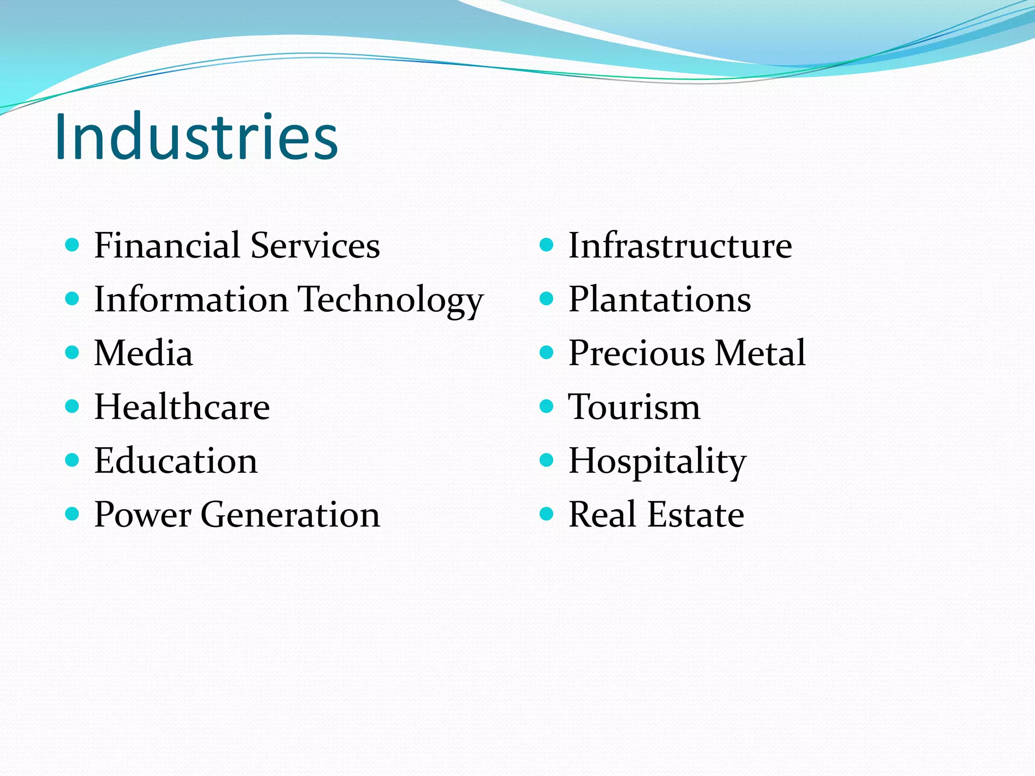 Industries
 Financial Services
 Information Technology
 Media
 Healthcare
 Education
 Power Generation
 Infrastructure
 Plantations
 Precious Metal
 Tourism
 Hospitality
 Real Estate
 