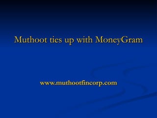 Muthoot  ties up with  MoneyGram   www.muthootfincorp.com 