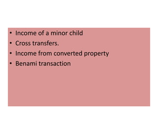 • Income of a minor child
• Cross transfers.
• Income from converted property
• Benami transaction
 