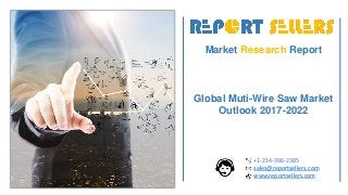 Market Research Report
Global Muti-Wire Saw Market
Outlook 2017-2022
+1-214-396-2385
sales@reportsellers.com
www.reportsellers.com
 