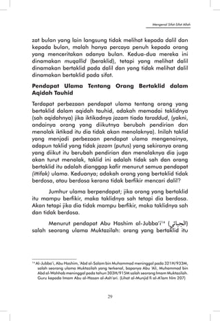 14 Al-Jubba’i, Abu Hashim, ‘Abd al-Salam bin Muhammad meninggal pada 321H/933M, 
salah seorang ulama Muktazilah yang terkenal, bapanya Abu ‘Ali, Muhammad bin 
Abd al-Wahhab meninggal pada tahun 303H/915M salah seorang Imam Muktazilah. 
Guru kepada Imam Abu al-Hasan al-Ash’ari. (Lihat al-Munjid fi al-A’lam hlm 207) 
29 
Mengenal Sifat-Sifat Allah 
 