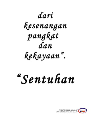 dari
kesenangan
pangkat
dan
kekayaan”.
“Sentuhan
PUSAT SUMBER SEKOLAH
SMK SHAHBANDARAYA, KLANG
 