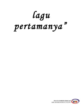 lagu
pertamanya”
PUSAT SUMBER SEKOLAH
SMK SHAHBANDARAYA, KLANG
 