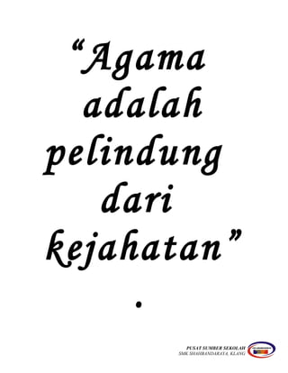 “Agama
adalah
pelindung
dari
kejahatan”
.
PUSAT SUMBER SEKOLAH
SMK SHAHBANDARAYA, KLANG
 