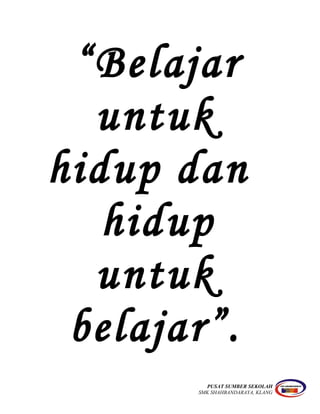 “Belajar
untuk
hidup dan
hidup
untuk
belajar”.
PUSAT SUMBER SEKOLAH
SMK SHAHBANDARAYA, KLANG
 
