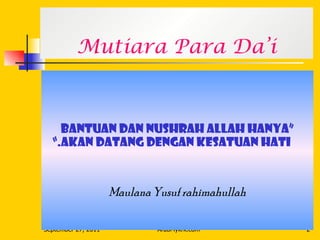 Mutiara Para Da’i <ul><li>“ Bantuan dan nushrah Allah hanya akan datang dengan kesatuan hati.” </li></ul><ul><li>Maulana Y...