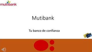 Mutibank 
Tu banco de confianza 
 