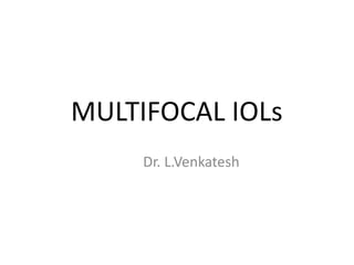 MULTIFOCAL IOLs
Dr. L.Venkatesh
 