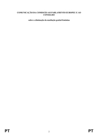 PT 2 PT
COMUNICAÇÃO DA COMISSÃO AO PARLAMENTO EUROPEU E AO
CONSELHO
sobre a eliminação da mutilação genital feminina
 
