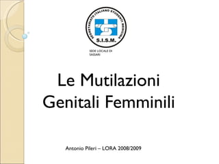 SEDE LOCALE DI
            SASSARI




 Le Mutilazioni
Genitali Femminili

   Antonio Pileri – LORA 2008/2009
 