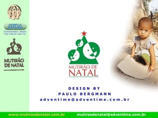 www.mutiraodenatal.com.br mutiraodenatal@adventime.com.br
D E S I G N B Y
P A U L O B E R G M A N N
a d v e n t i m e @ a d v e n t i m e . c o m . b r
 
