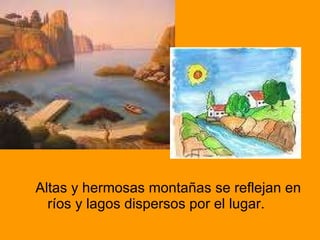 Altas y hermosas montañas se reflejan en ríos y lagos dispersos por el lugar. 