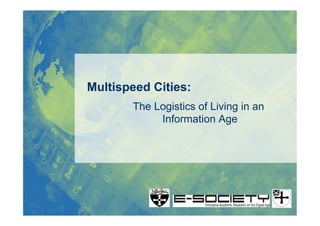 Multispeed Cities:
The Logistics of Living in an
Information Age

 