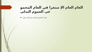 ‫المجمو‬ ‫العام‬ ‫قي‬ ‫ستغرا‬ ‫اإل‬ ‫العام‬ ‫العام‬
‫البدلى‬ ‫العموم‬ ‫عى‬
 ‫ل‬ُ‫ج‬َ‫ر‬ Artinya seorang laki- laki
 
