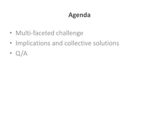 Agenda

• Multi-faceted challenge
• Implications and collective solutions
• Q/A
 