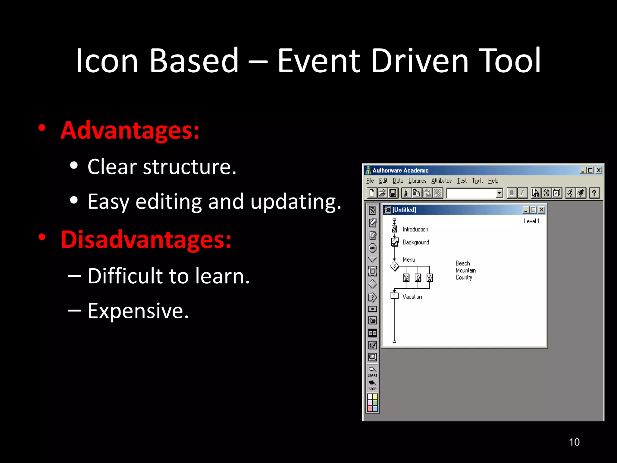 Icon Based – Event Driven Tool
• Advantages:
  • Clear structure.
  • Easy editing and updating.
• Disadvantages:
  – Difficult to learn.
  – Expensive.




                                    10
 