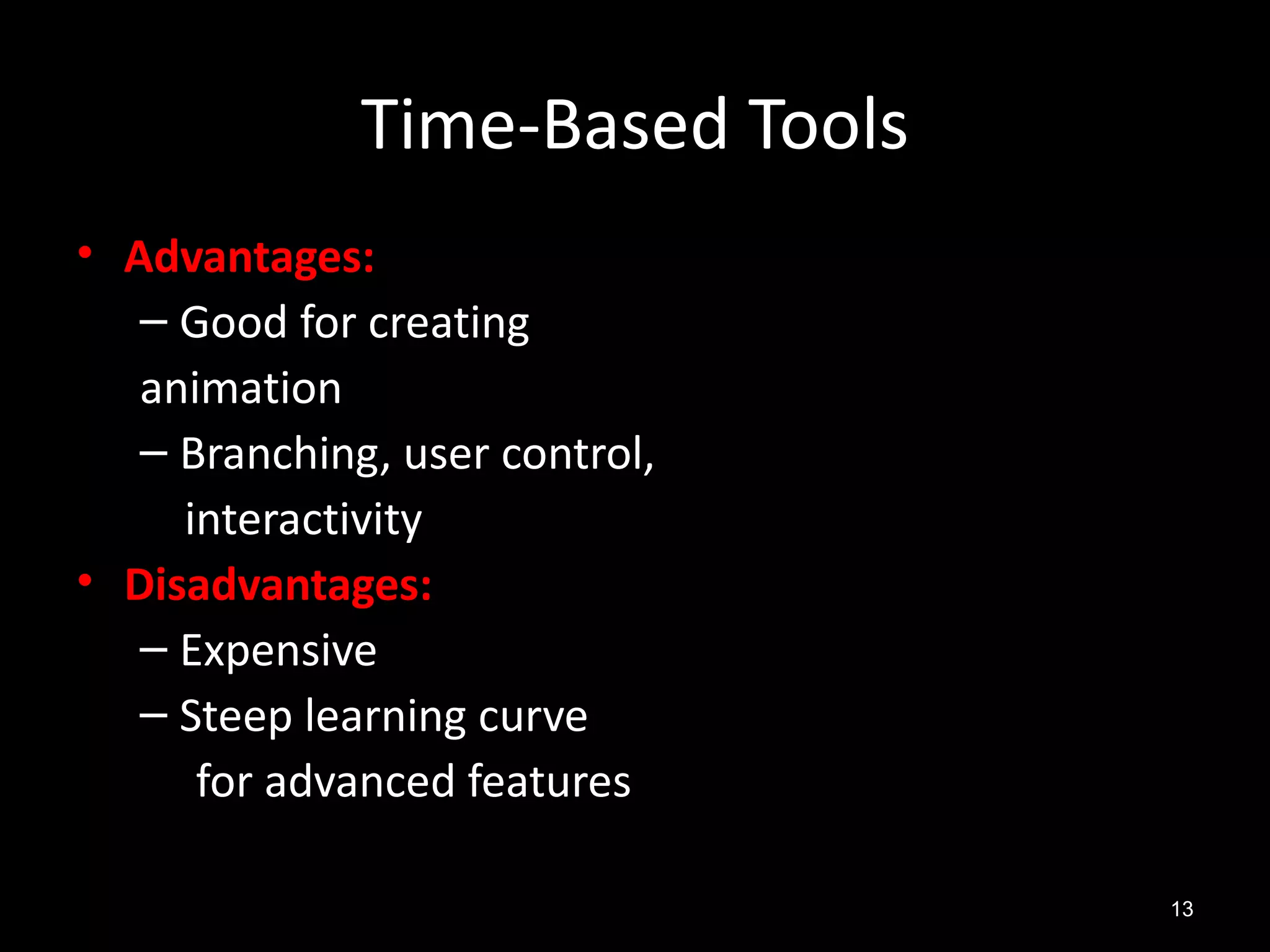 Time-Based Tools
• Advantages:
   – Good for creating
   animation
   – Branching, user control,
     interactivity
• Disadvantages:
   – Expensive
   – Steep learning curve
      for advanced features

                                 13
 