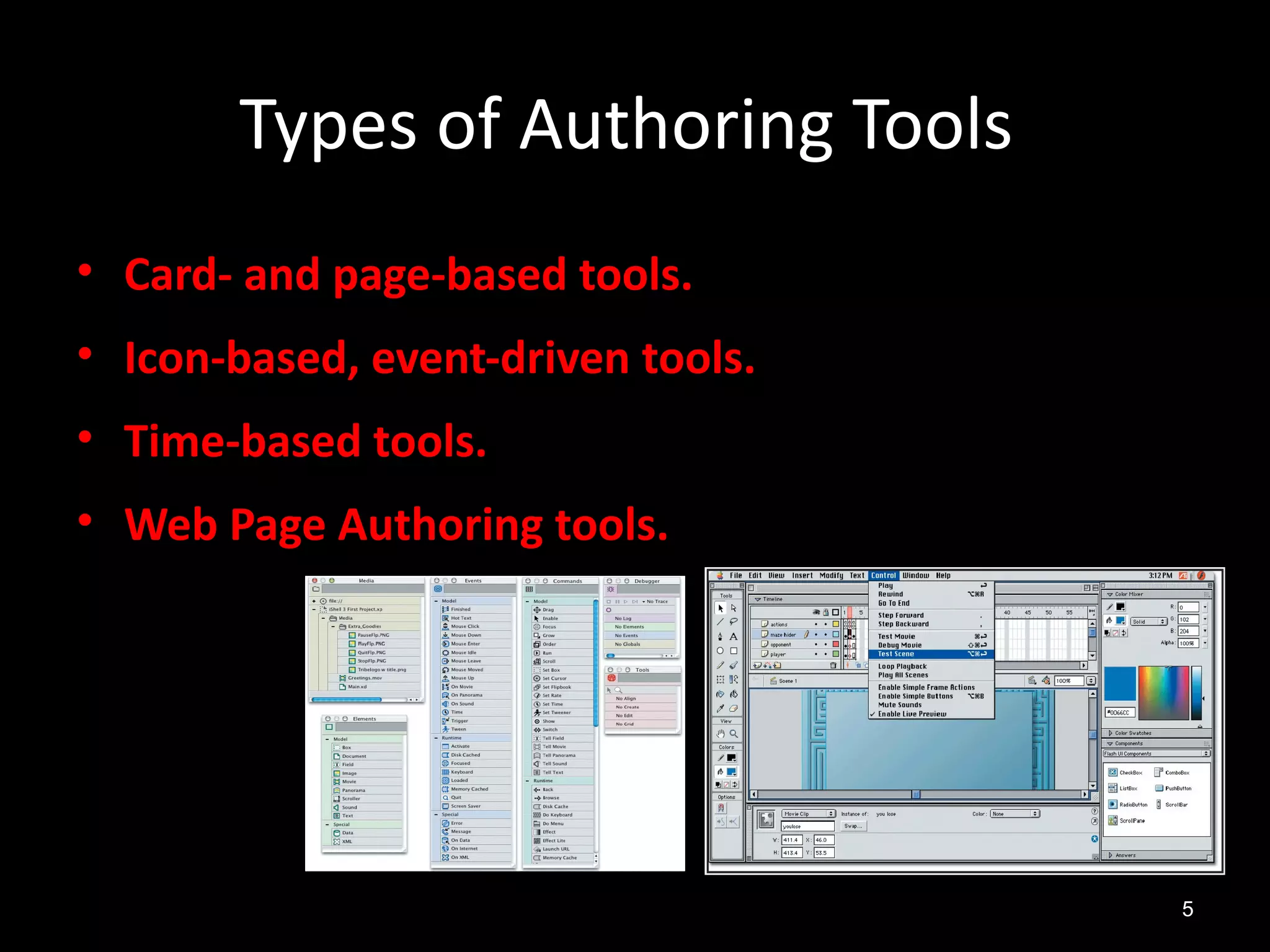 Types of Authoring Tools
• Card- and page-based tools.
• Icon-based, event-driven tools.
• Time-based tools.
• Web Page Authoring tools.




                                    5
 