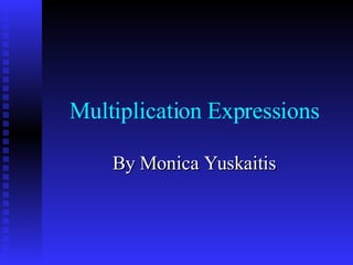 Multiplication Expressions By Monica Yuskaitis 