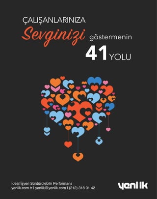 ÇALIŞANLARINIZA
Sevginizi göstermenin
41YOLU
İdeal İşyeri Sürdürülebilir Performans
yeniik.com.tr I yeniik@yeniik.com I (212) 318 01 42
 
