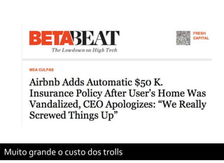 Muito grande o custo dos trolls
 