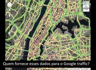 Quem fornece esses dados para o Google traffic?
 