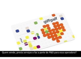 Quem vende, presta serviços e faz a parte de P&D para essa operadora?
 