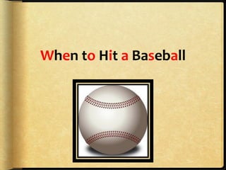 When to Hit a Baseball
 