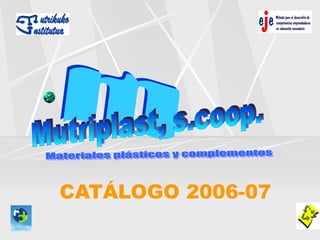 CATÁLOGO 2006-07 Materiales plásticos y complementos m Mutriplast, s.coop. 