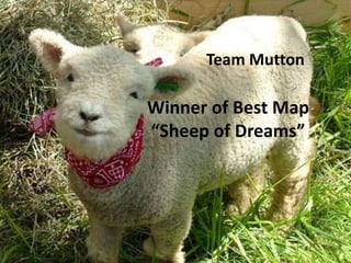 Team Mutton

Winner of Best Map
“Sheep of Dreams”
 